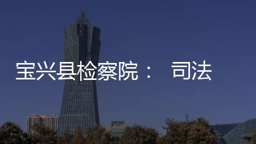 宝兴县检察院：  司法救助减少脱贫户损失
